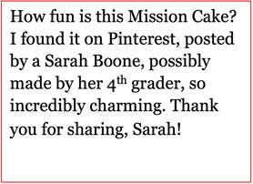 Text about a Mission Cake found on Pinterest, credited to Sarah Boone and her 4th grader.